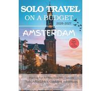 AMSTERDAM SOLO TRAVEL ON A BUDGET (2026 - 2027): Real Advice on Safety, Costs, & What to Expect When Traveling Alone (Solo Smart City Guides)