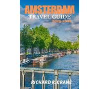 AMSTERDAM TRAVEL GUIDE 2025-2026: DISCOVER CANALS, CULTURE, AND UNFORGETTABLE EXPERIENCES IN THE HEART OF THE NETHERLANDS