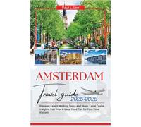Amsterdam Travel Guide 2025-2026: Discover Expert Walking Tours and Maps, Canal Cruise Insights, Day Trips & Local Food Tips for First-Time Visitors (UPDATED TRAVEL GUIDES VERSION( 2025-2026))