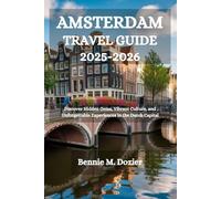 AMSTERDAM TRAVEL GUIDE 2025-2026: Discover Hidden Gems, Vibrant Culture, and Unforgettable Experiences in the Dutch Capital