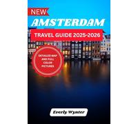 AMSTERDAM TRAVEL GUIDE 2025-2026: Explore, Experience, and Embrace the Modern Charm and Timeless Beauty of Amsterdam