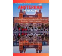 AMSTERDAM TRAVEL GUIDE 2025: A Curated Guide to Amsterdam’s Top Attractions, Food, Day Trips & Experiences