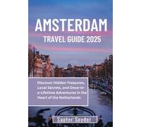 AMSTERDAM TRAVEL GUIDE 2025: Discover Hidden Treasures, Local Secrets, and Once-in-a-Lifetime Adventures in the Heart of the Netherlands
