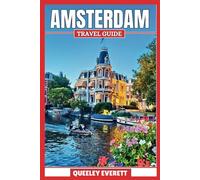 AMSTERDAM TRAVEL GUIDE 2025: EXPLORE THE CHARM OF DUTCH CULTURE WITH ESSENTIAL TIPS AND LOCAL INSIGHTS. (ADVENTURE COMPANION)