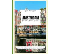 Amsterdam Travel Guide 2025: Explore Top Neighborhoods, Museums, Day T rips, Food, and Outdoor Activities in Amsterdam