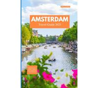 AMSTERDAM TRAVEL GUIDE 2025: Hidden Canals, Artistic Treasures, and Unforgettable City Experiences
