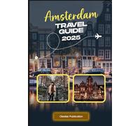 AMSTERDAM TRAVEL GUIDE 2025: "Navigate Amsterdam with Confidence: Essential Tips, Hidden Gems, and Unforgettable Attractions for First-Time Visitors"