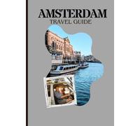 AMSTERDAM TRAVEL GUIDE 2025: The Ultimate Itinerary for Exploring History, Culture, and Vibrant Local Life.