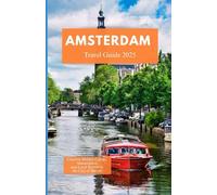 AMSTERDAM TRAVEL GUIDE 2025: Uncover Hidden Canals, Masterpieces, and Local Secrets in the City of Bicycles