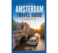 AMSTERDAM TRAVEL GUIDE 2026-2027: A Cruise Adventure Book for First-Timers, Solo, Family, and Couples (The All-in-One Travel Guide Series for First-Timers, Solo, Couples, Family & Honeymoon)