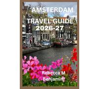 Amsterdam Travel Guide 2026-27: Discover the Best of Amsterdam: Local Secrets, Hidden Gems, Scenic Canals & Unforgettable Dutch Adventures (Best destinations guide)