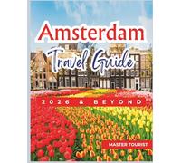 Amsterdam Travel Guide 2026 and Beyond: Discover canals and culture at Anne Frank House, Rijksmuseum, and Van Gogh Museum. With Color Images and Maps.