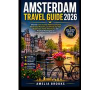AMSTERDAM TRAVEL GUIDE 2026: Discover Iconic Canals, Hidden Courtyards, World-Class Museums, Local Food, Day Trips, Budget Tips, Family Adventures, ... Planning for an Unforgettable Dutch Vacation.
