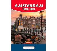 AMSTERDAM TRAVEL GUIDE 2026: Discover the Heartbeat of the City: Wander Its Timeless Canals, Unearth Charming Cafés, Experience Local Life, and Fall in Love with Amsterdam Beyond the Postcards