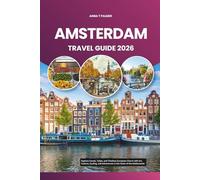 AMSTERDAM TRAVEL GUIDE 2026: Explore Canals, Tulips, and Timeless European Charm with Art, Culture, Cycling, and Adventures in the Heart of the Netherlands