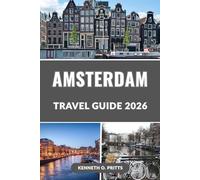 AMSTERDAM TRAVEL GUIDE 2026: Explore the Heart of Holland: Everything You Need for the Perfect 2026 Amsterdam Trip