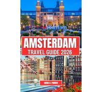 AMSTERDAM TRAVEL GUIDE 2026: Exploring Iconic Canals, Hidden Gems, and Unforgettable Cultural Experiences A Guide to Museums, Markets, and City Adventures for Every Traveler