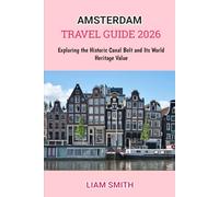 AMSTERDAM TRAVEL GUIDE 2026: Exploring the Historic Canal Belt and Its World Heritage Value (Green Footprints: A Conscious Traveler’s Guide to Sustainable Adventures)
