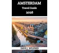 AMSTERDAM TRAVEL GUIDE 2026: Netherlands City Break Handbook with Local Secrets, Budget Tips, Neighborhood Walks, Canal Experiences & 2-5 Day Itineraries for First-Time Visitors”