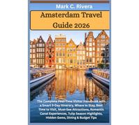 Amsterdam Travel Guide 2026: The Complete First-Time Visitor Handbook with a Smart 3-Day Itinerary, Where to Stay, Best Time to Visit, Must-See ... Highlights, Hidden Gems, Dining & Budget Tips