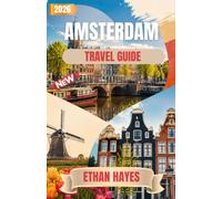 AMSTERDAM TRAVEL GUIDE 2026: The Complete Insider’s Guide to Historic Canals, World-Class Museums, Hidden Gems, Dutch Cuisine, Local Culture, and Unforgettable Day Trip