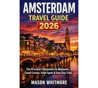 AMSTERDAM TRAVEL GUIDE 2026: The Practical Companion to Museums, Canal Cruises, Food Spots & Easy Day Trips