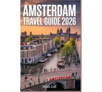 Amsterdam Travel Guide 2026: The Updated Companion with Itinerary Planner, Daily Schedules, Budget Hacks, Hidden Gems & Local Secrets Beyond the Tourist Crowds.