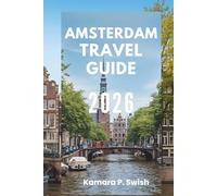 AMSTERDAM TRAVEL GUIDE 2026: "Venice of the North: Discover a City of Canals"