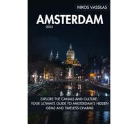 Amsterdam Travel Guide: Explore the Canals and Culture: Your Ultimate Guide to Amsterdam’s Hidden Gems and Timeless Charms (Nikos Vassilas's Travel Guides)