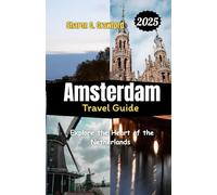 Amsterdam Travel Guide: Explore the Heart of the Netherlands