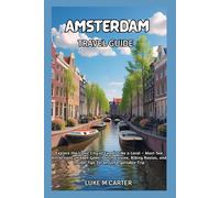 AMSTERDAM TRAVEL GUIDE: Explore the Iconic City of Canals Like a Local - Must-See Attractions, Hidden Gems, Dutch Cuisine, Biking Routes, and Insider Tips for an Unforgettable Trip (Travel Book)