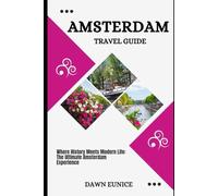 AMSTERDAM TRAVEL GUIDE: Where History Meets Modern Life: The Ultimate Amsterdam Experience (CITIES TRAVEL GUIDE)