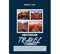 Amsterdam Travel Guide: Your Complete Guide to Exploring Canals, Museums, Culture, Food & Hidden Gems with Smart Itineraries and Local Tips