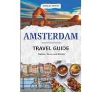 AMSTERDAM TRAVEL GUIDE: Your Passport to Art, Architecture, and Vibrant Streets (Griffin Travels)