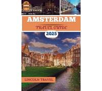 Amsterdam Travel Guides 2025: A Refined Approach to the City’s Iconic Landmarks, and Hidden Gems for a Truly Unforgettable and Enriching Experience