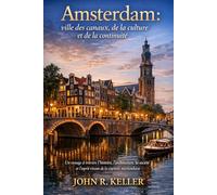 Amsterdam : ville des canaux, de la culture et de la continuité: Un voyage à travers l'histoire, l'architecture, la société et l'esprit vivant de la capitale néerlandaise