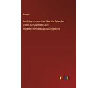 Amtliche Nachrichten über die Feier des dritten Secularfestes der Albrechts-Universität zu Königsberg
