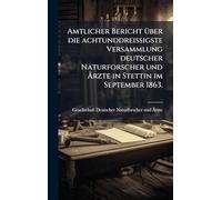 Amtlicher Bericht Ã1/4ber die achtunddreißigste Versammlung deutscher Naturforscher und Ärzte in Stettin im September 1863.