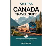 Amtrak Canada Travel Guide: Your Complete Guide to Scenic Routes, Travel Tips, and Cultural Experiences in Canada by Rail