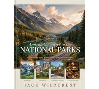 AMTRAK GATEWAYS TO THE NATIONAL PARKS 2026-2027: TRAIN-FRIENDLY TRAILS, SCENIC TOWNS, AND OUTDOOR ESCAPES