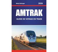 AMTRAK GUIDE DE VOYAGE EN TRAIN 2026: Explorez les routes panoramiques de l'Amérique du Nord, les trésors cachés, les itinéraires de voyage et les informations locales