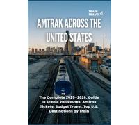 Amtrak Train Travel Across the United States: The Complete 2025-2026 Guide to Scenic Rail Routes, Amtrak Tickets, Budget Travel, and Top U.S. Destinations by Train