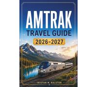 Amtrak Travel Guide 2026-2027: Navigate Every Route, Station, and Onboard Experience Across the National Rail Network