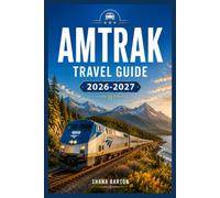AMTRAK TRAVEL GUIDE 2026-2027: Plan Cross-Country Routes, Sleeper Cars, and Station Stops with Confidence