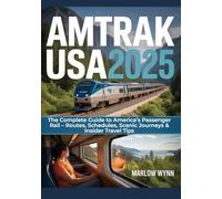 AMTRAK USA 2025: The Complete Guide to America’s Passenger Rail - Routes, Schedules, Scenic Journeys & Insider Travel Tips