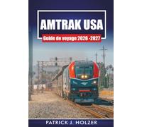 AMTRAK USA GUIDE DE VOYAGE 2026 - 2027: Itinéraires ferroviaires pittoresques, pourboires pour voitures-lits, escales en ville et itinéraires de plusieurs jours pour les voyageurs