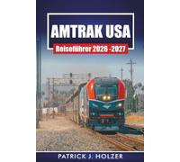 AMTRAK USA REISEFÜHRER 2026 - 2027: Landschaftsbahnlinien, Tipps für Schlafwagen, Zwischenstopps in der Stadt und mehrtägige Reiserouten für Fahrgäste