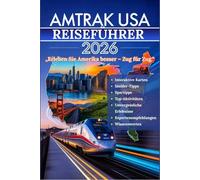 AMTRAK USA REISEFÜHRER 2026: Der ultimative Reiseführer für malerische Bahnreisen durch die Vereinigten Staaten, vollgepackt mit interaktiven Karten, ... und echten Erfahrungsberichten