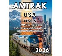 AMTRAK USA TRAIN TRAVEL GUIDE 2026: Explore America by Rail: Routes, Sights, and Stories from Coast to Coast