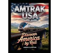 AMTRAK USA TRAVEL GUIDE 2025-2026 DISCOVER AMERICA BY RAIL: The Ultimate Train Travel Companion for Scenic Routes, Hidden Gems, and Sustainable Adventures Across the United States